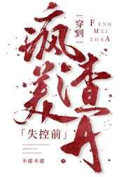 穿到疯美渣a失控前gl