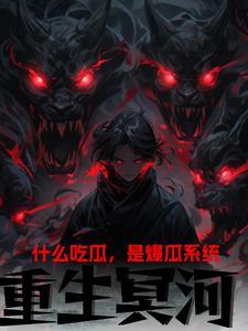重生冥河:什么吃瓜?是爆瓜系统