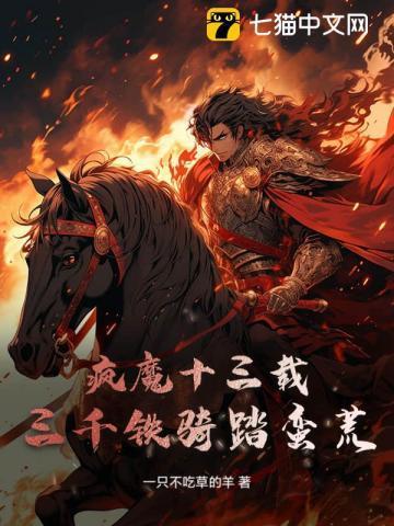 疯魔十三载,三千铁骑踏蛮荒!